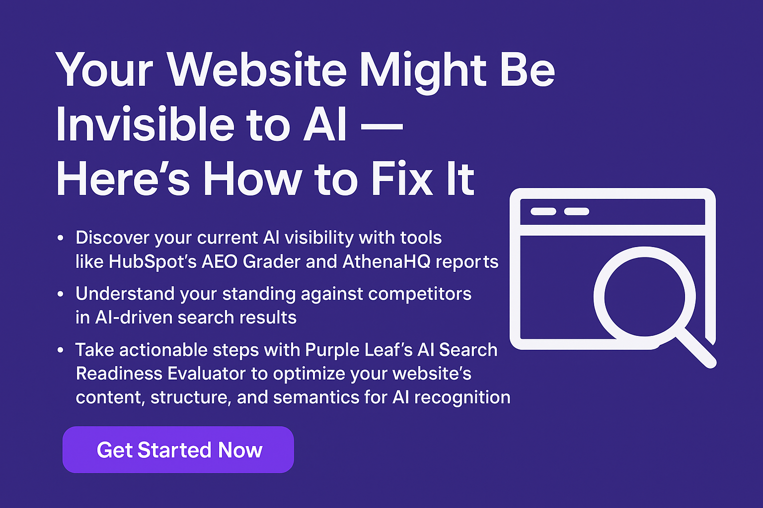 Promotional graphic with white text on purple background stating 'Your Website Might Be Invisible to AI — Here’s How to Fix It' and bullet points about discovering AI visibility, understanding competitor standing, and optimizing with Purple Leaf's AI Search Readiness Evaluator, alongside an icon of a browser window with a magnifying glass and a purple 'Get Started Now' button