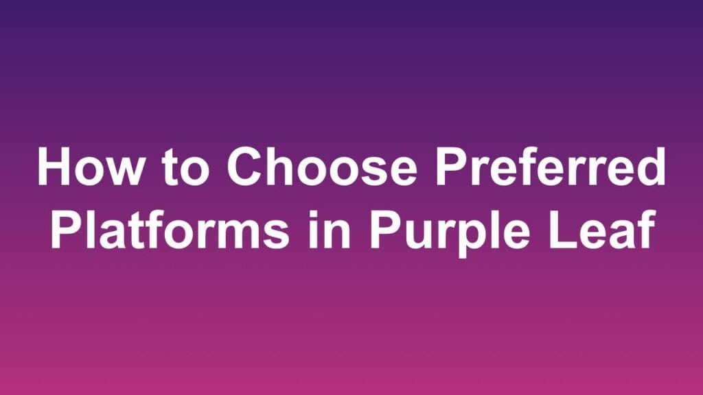 How to Choose Preferred Platforms in Purple Leaf